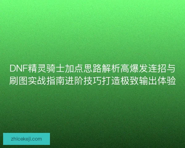 DNF精灵骑士加点思路解析高爆发连招与刷图实战指南进阶技巧打造极致输出体验
